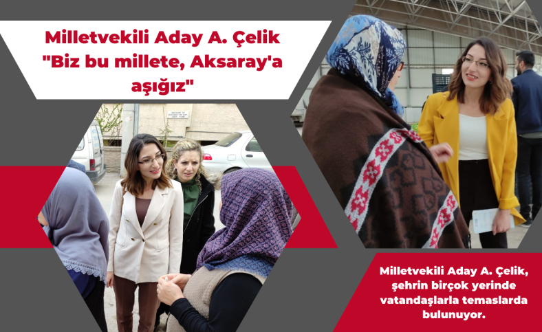 Milletvekili Aday adayı Çelik 'Biz bu millete, Aksaray'a aşığız'