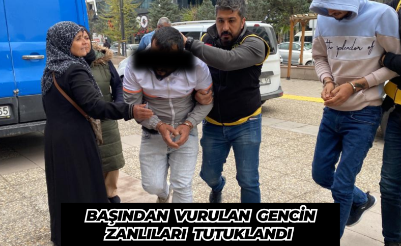 Başından vurulan gencin zanlıları tutuklandı