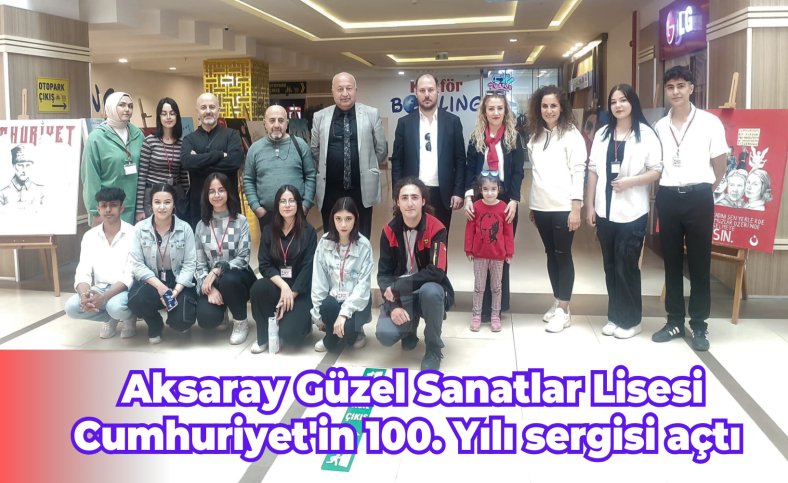 Aksaray Güzel Sanatlar Lisesi Cumhuriyet'in 100. Yılı sergisi açtı