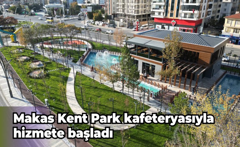 Makas Kent Park kafeteryasıyla hizmete başladı