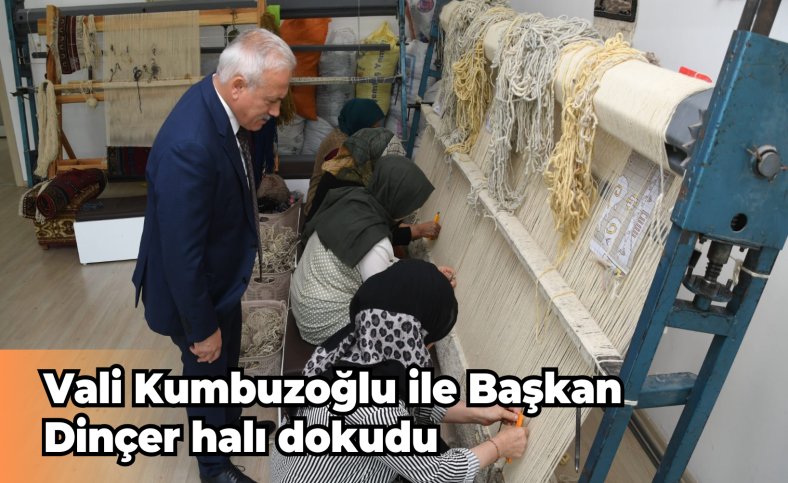 Vali Kumbuzoğlu ile Başkan Dinçer halı dokudu