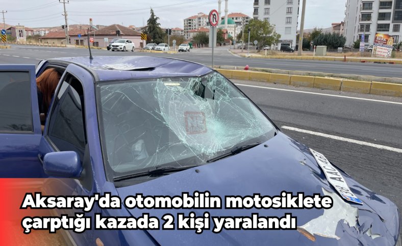 Aksaray'da otomobilin motosiklete çarptığı kazada 2 kişi yaralandı