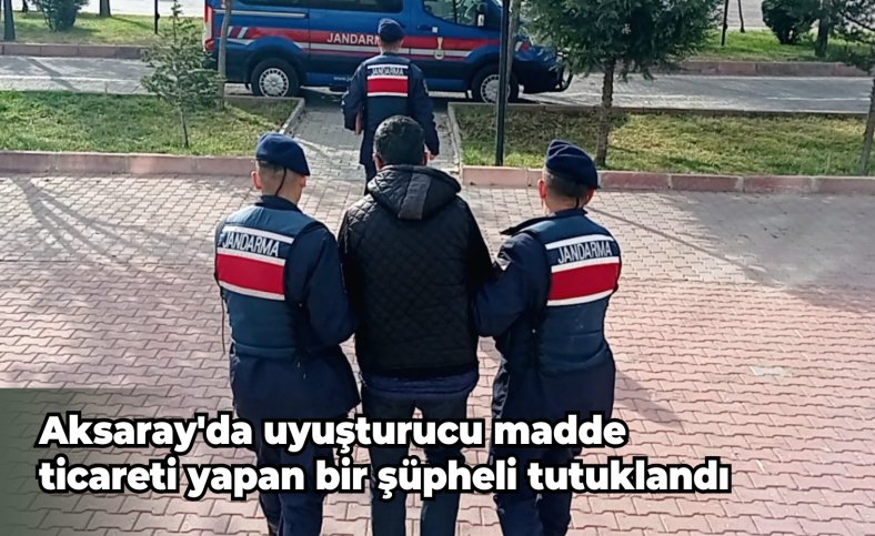 Aksaray'da uyuşturucu madde ticareti yapan bir şüpheli tutuklandı