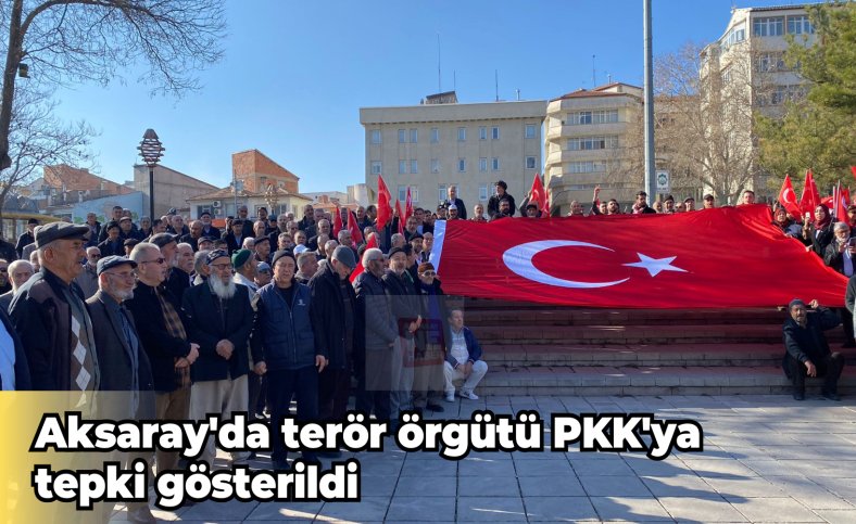 Aksaray'da terör örgütü PKK'ya tepki gösterildi