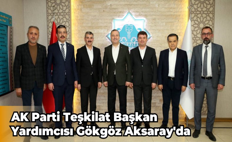 AK Parti Teşkilat Başkan Yardımcısı Gökgöz Aksaray'da