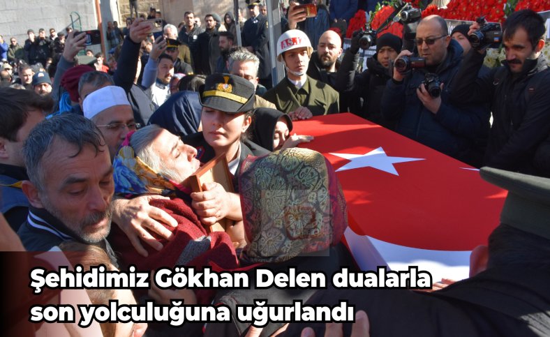 Şehidimiz Gökhan Delen dualarla son yolculuğuna uğurlandı