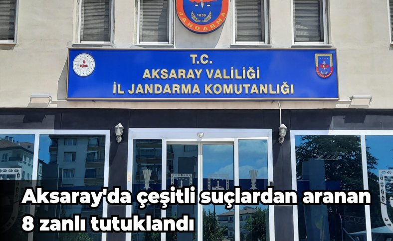 Aksaray'da çeşitli suçlardan aranan 8 zanlı tutuklandı