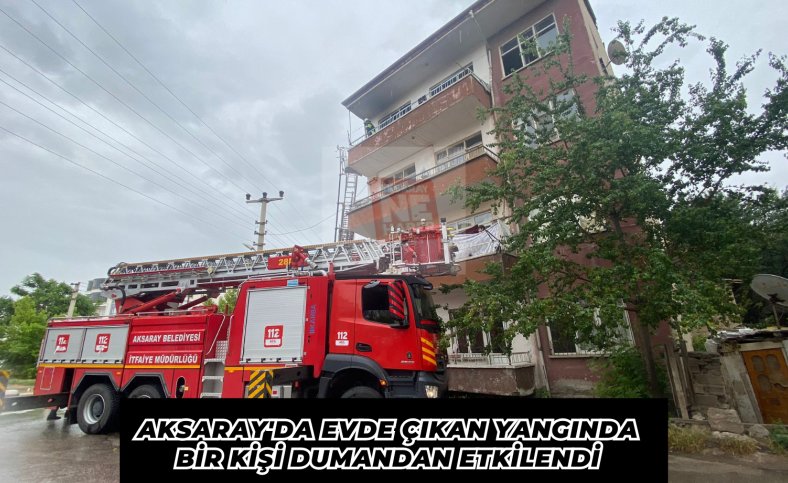 Aksaray'da evde çıkan yangında bir kişi dumandan etkilendi