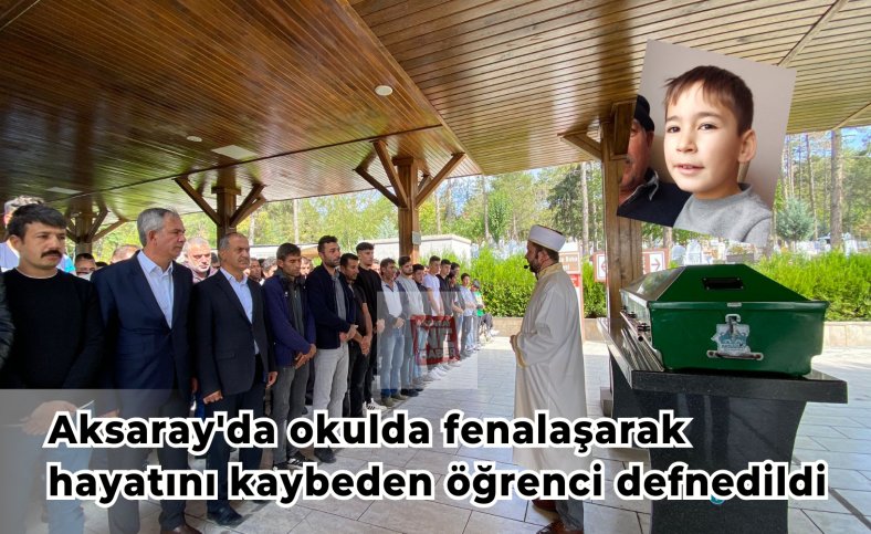 Aksaray'da okulda fenalaşarak hayatını kaybeden öğrenci defnedildi