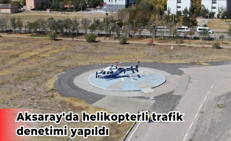 Aksaray'da helikopterli trafik denetimi yapıldı