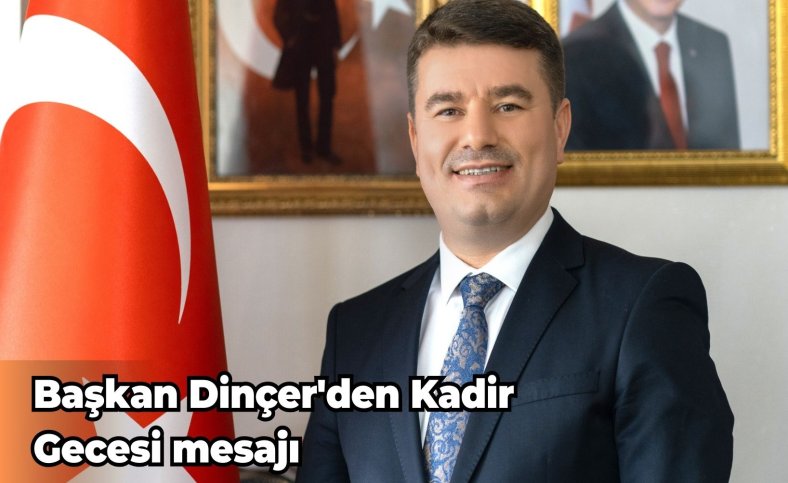 Başkan Dinçer'den Kadir Gecesi mesajı