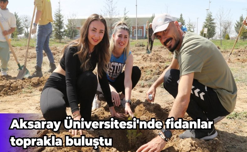 Aksaray Üniversitesi'nde fidanlar toprakla buluştu