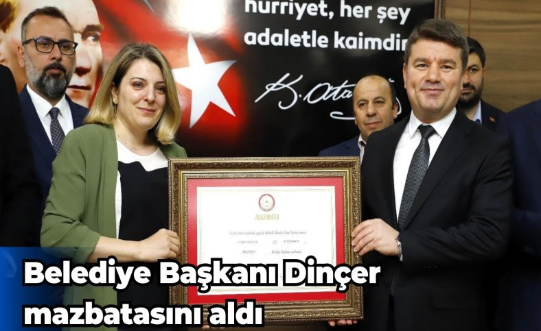 Belediye Başkanı Dinçer mazbatasını aldı