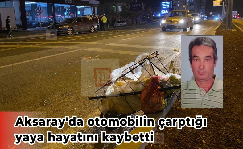 Aksaray'da otomobilin çarptığı yaya hayatını kaybetti