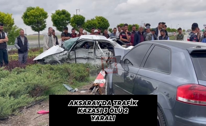 Aksaray'da trafik kazası 3 ölü 2 yaralı