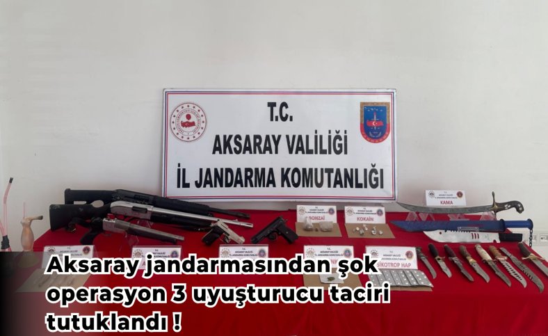 Aksaray jandarmasından şok operasyon 3 uyuşturucu taciri tutuklandı !