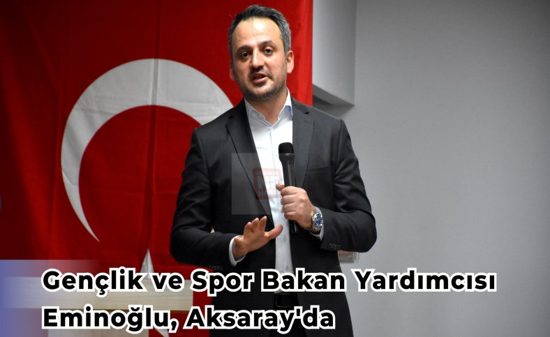 Gençlik ve Spor Bakan Yardımcısı Eminoğlu, Aksaray'da