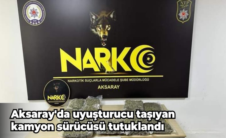 Aksaray'da uyuşturucu taşıyan kamyon sürücüsü tutuklandı