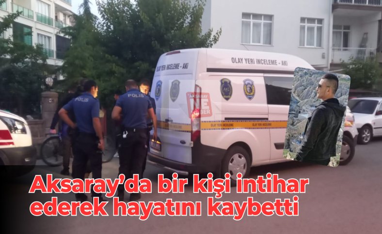 Aksaray’da bir kişi intihar ederek hayatını kaybetti