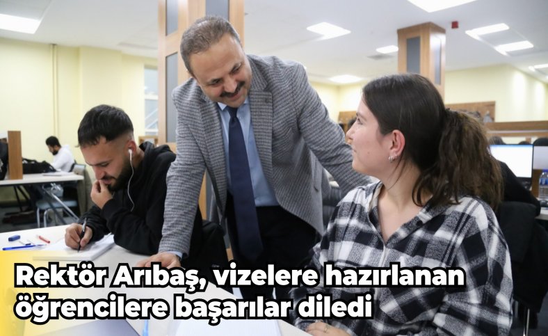 Rektör Arıbaş, vizelere hazırlanan öğrencilere başarılar diledi