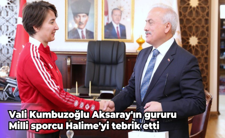 Vali Kumbuzoğlu Aksaray'ın gururu Milli sporcu Halime'yi tebrik etti