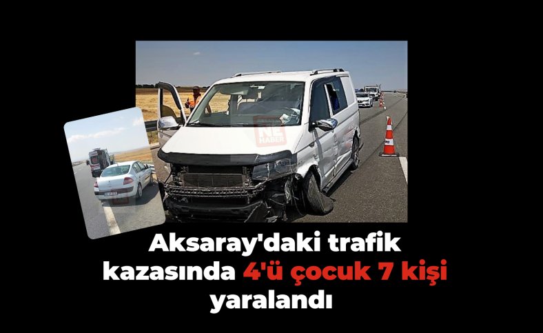 Aksaray'daki trafik kazasında 4'ü çocuk 7 kişi yaralandı