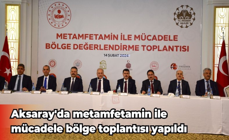 Aksaray'da metamfetamin ile mücadele bölge toplantısı yapıldı