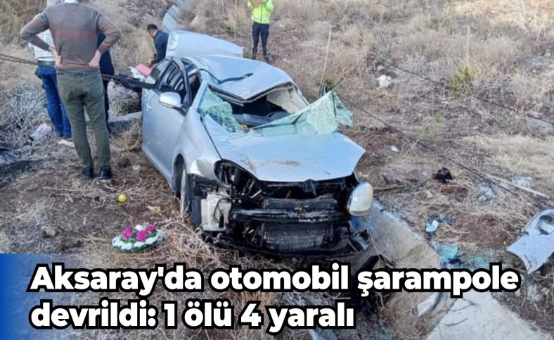 Aksaray'da otomobil şarampole devrildi: 1 ölü 4 yaralı