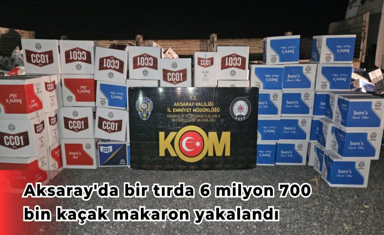 Aksaray'da bir tırda 6 milyon 700 bin kaçak makaron yakalandı