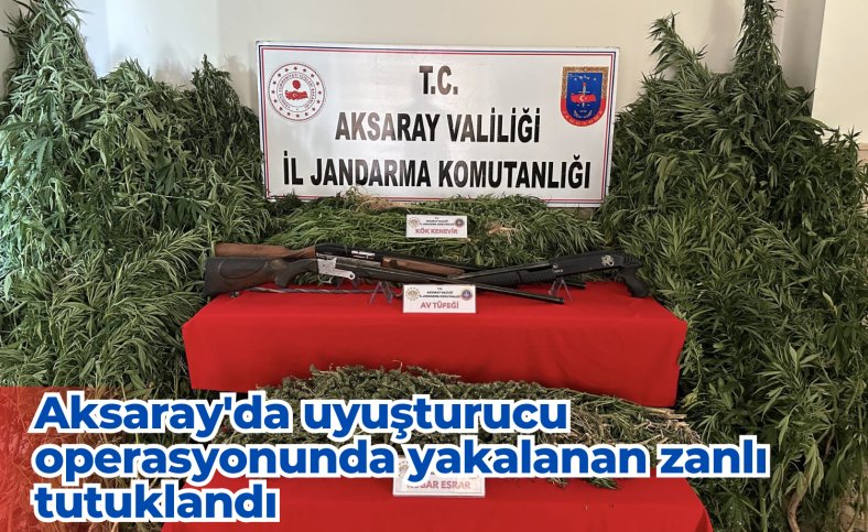 Aksaray'da uyuşturucu operasyonunda yakalanan zanlı tutuklandı