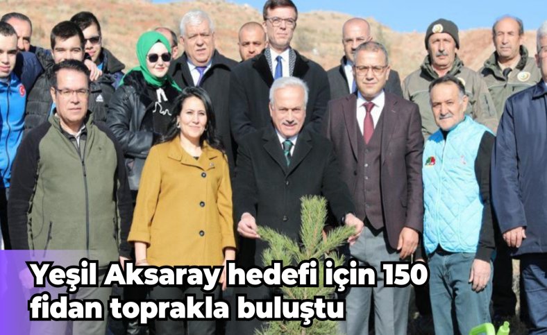 Yeşil Aksaray hedefi için 150 fidan toprakla buluştu