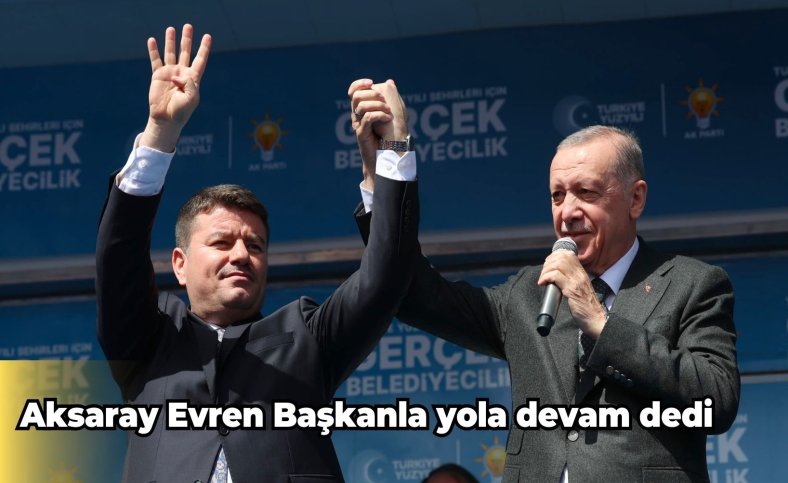 Aksaray Evren Başkanla yola devam dedi