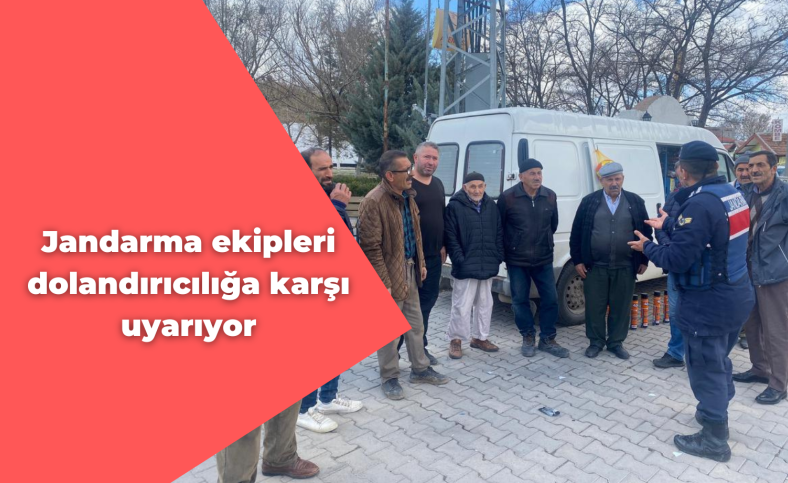 Jandarma ekipleri dolandırıcılığa karşı uyarıyor