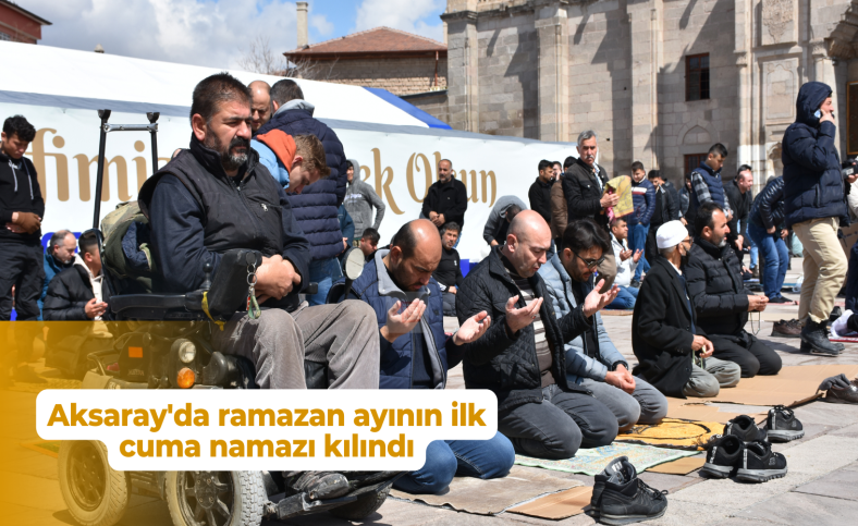 Aksaray'da ramazan ayının ilk cuma namazı kılındı