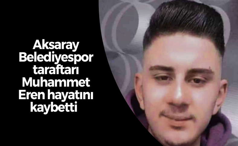 Aksaray Belediyespor taraftarı Muhammet Eren hayatını kaybetti