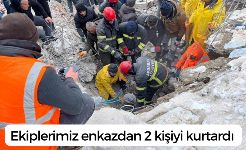 Ekiplerimiz enkazdan 2 kişiyi kurtardı