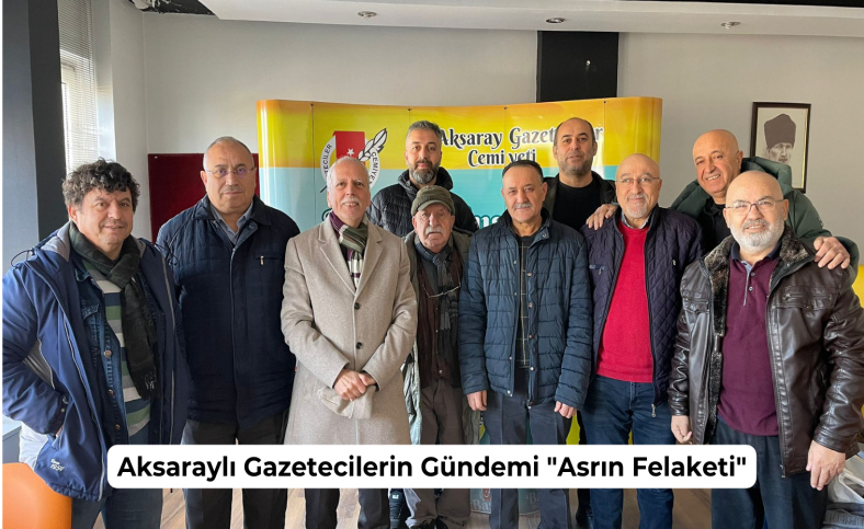 Aksaraylı Gazetecilerin Gündemi Asrın Felaketi