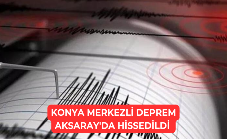 Konya merkezli deprem Aksaray'da hissedildi