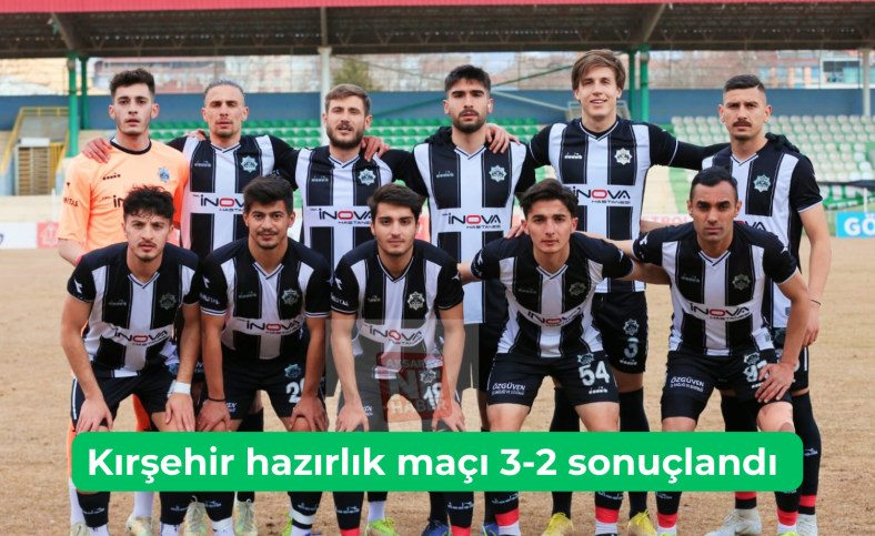 Kırşehir hazırlık maçı 3-2 sonuçlandı