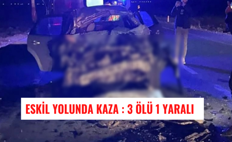 Eskil yolunda kaza 3 ölü 1 yaralı