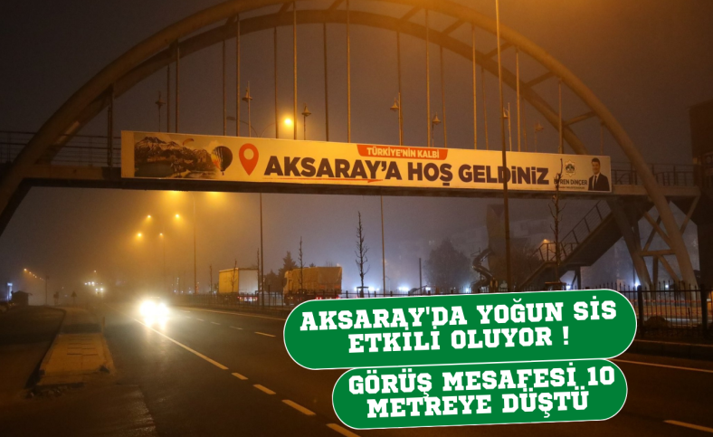 Aksaray’da yoğun sis hayatı felç etti !