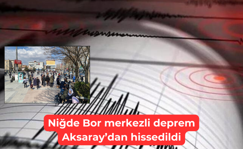 Niğde depremi Aksaray’dan hissedildi