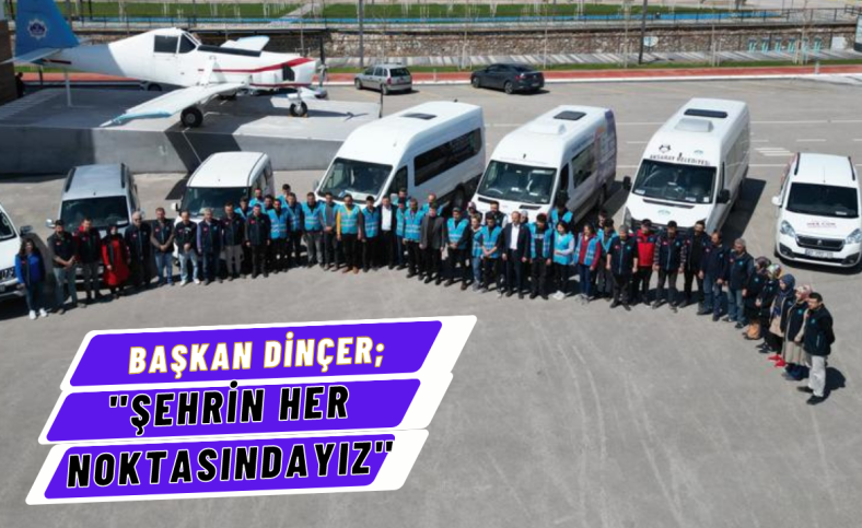 Başkan Dinçer ; 'Şehrin her noktasındayız'