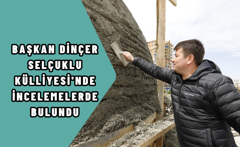 Başkan Dinçer Selçuklu Külliyesi'nde incelemelerde bulundu