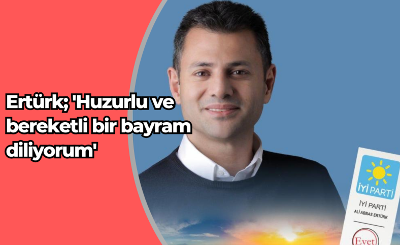 Ertürk; 'Huzurlu ve bereketli bir bayram diliyorum'