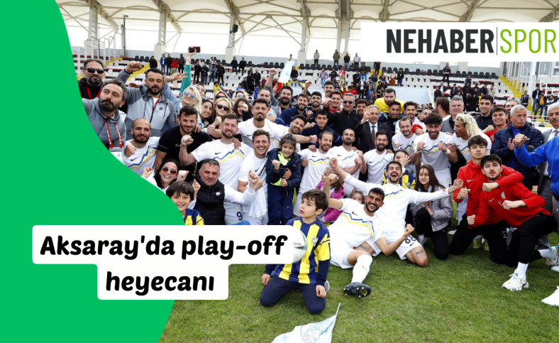 Aksaray'da play-off heyecanı