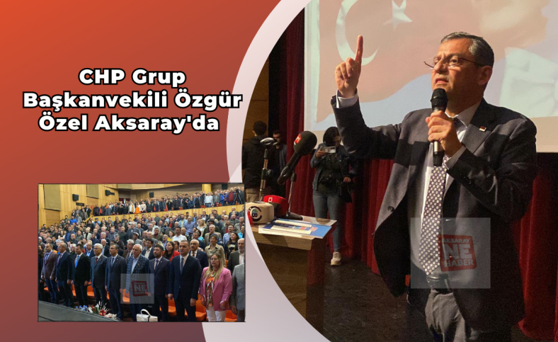 CHP Grup Başkanvekili Özgür Özel Aksaray'da