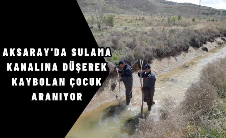 Aksaray'da sulama kanalına düşerek kaybolan çocuk aranıyor