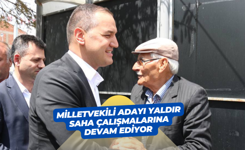 Milletvekili Adayı Yaldır saha çalışmalarına devam ediyor