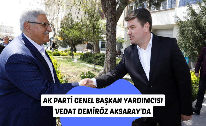 Ak Parti Genel Başkan Yardımcısı Vedat Demiröz Aksaray'da